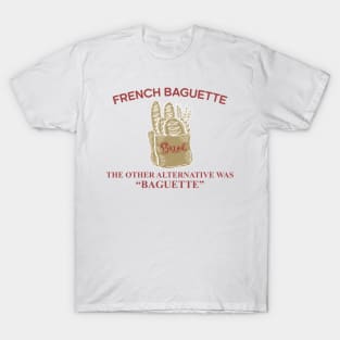 French Baguette The Other Alternative Was "Baguette" T-Shirt